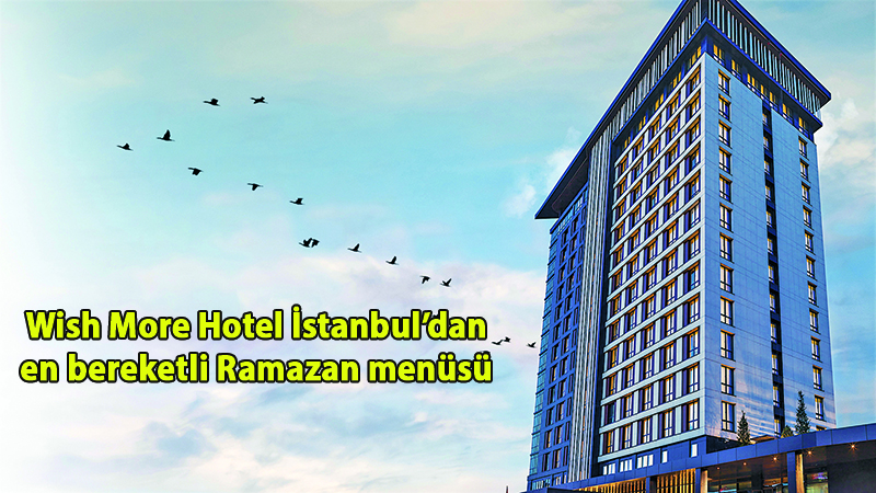 WİSH MORE HOTEL İSTANBUL’DA RAMAZAN 