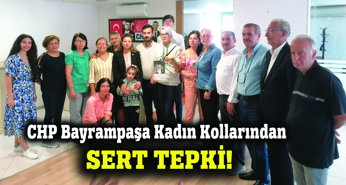 CHP BAYRAMPAŞA KADIN KOLLARI’NDAN TEPKİ!