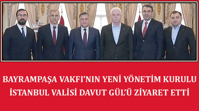 BAYRAMPAŞA VAKFI’NDAN VALİ GÜL’E ZİYARET