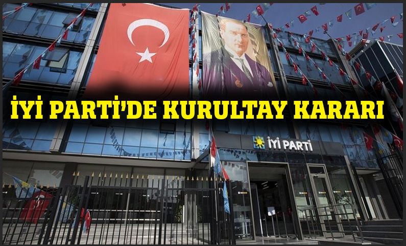 İYİ PARTİ'DE KURULTAY KARARI