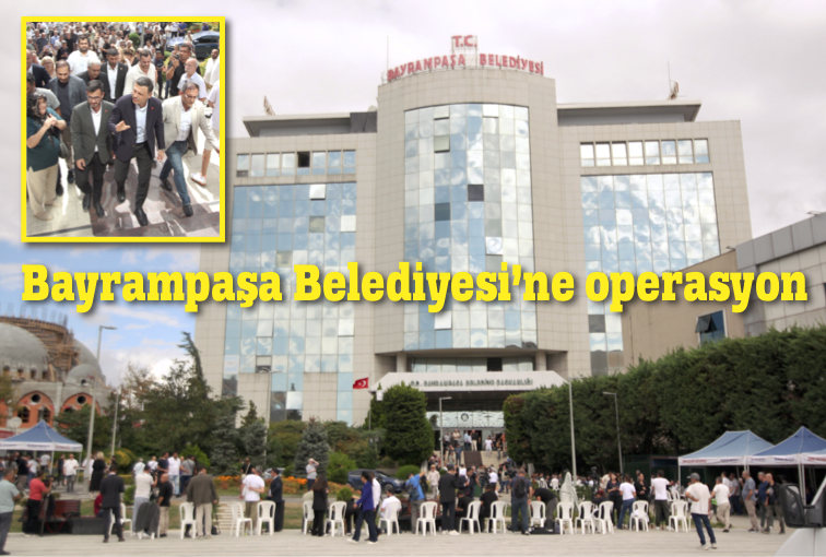 BAYRAMPAŞA BELEDİYESİ’NE OPERASYON