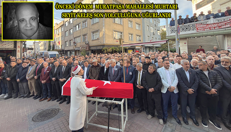 SEYİT KELEŞ SON YOLCULUĞA UĞURLANDI
